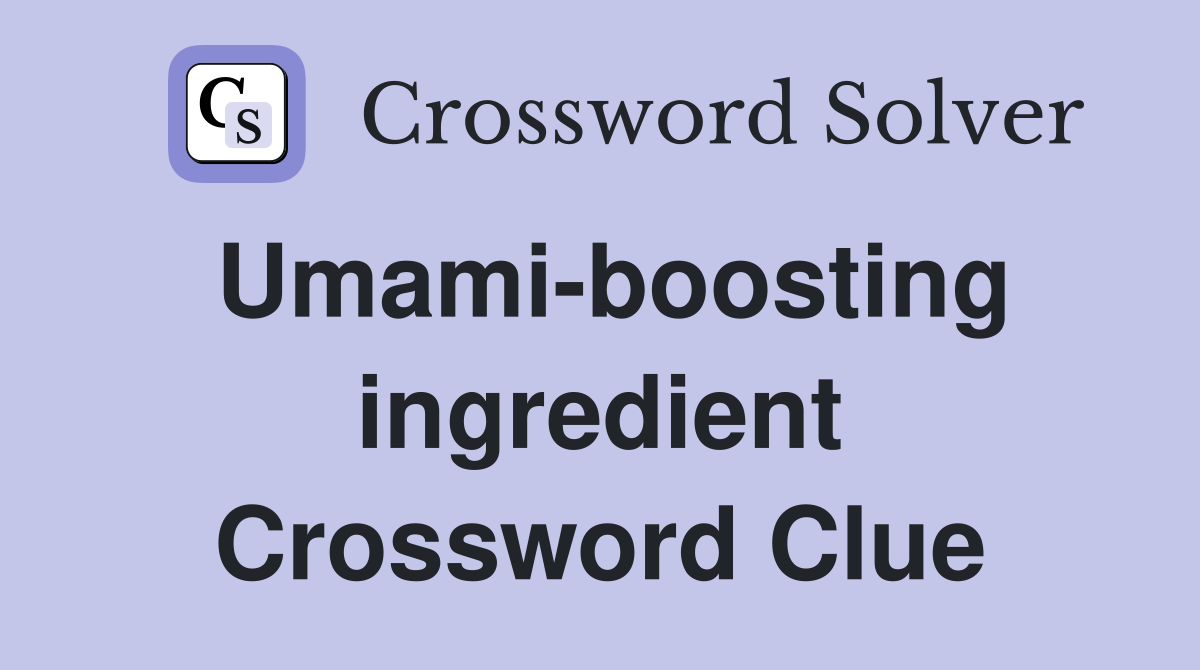 Umamiboosting ingredient Crossword Clue Answers Crossword Solver